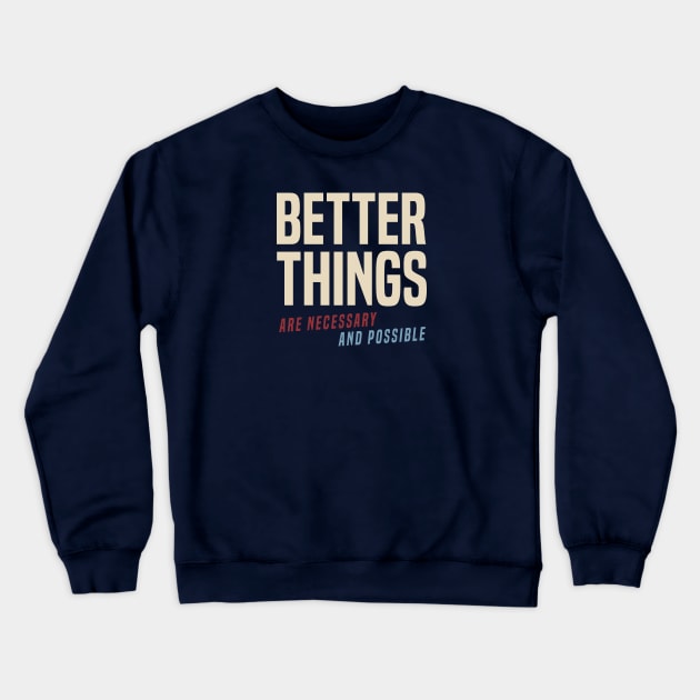 Better Things Are Necessary And Possible Crewneck Sweatshirt by Some More News